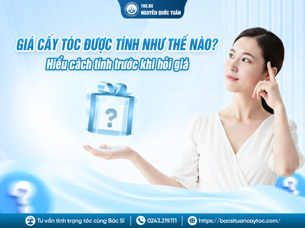 Giá cấy tóc được tính như thế nào? Hiểu cách tính trước khi hỏi giá