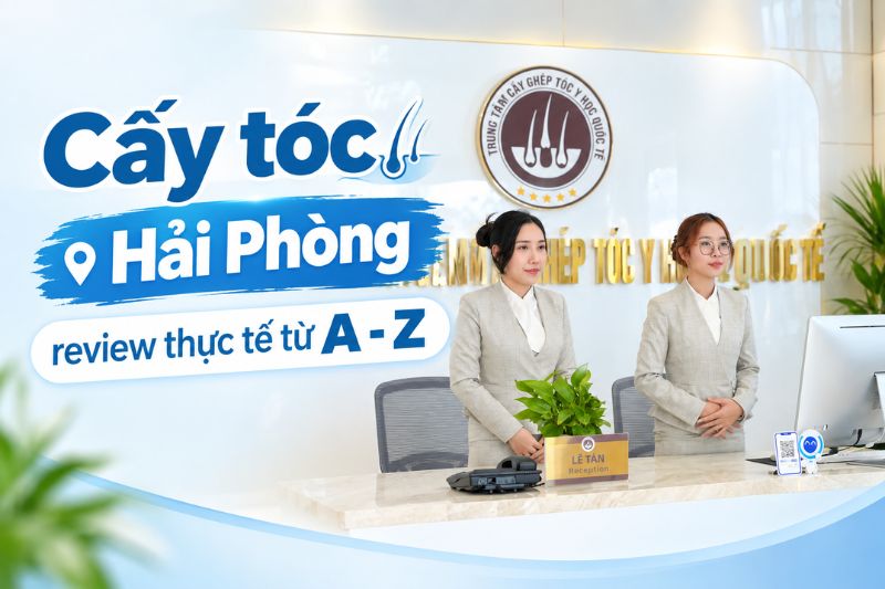 cấy tóc ở hải phòng, review thực tế từ a đến z